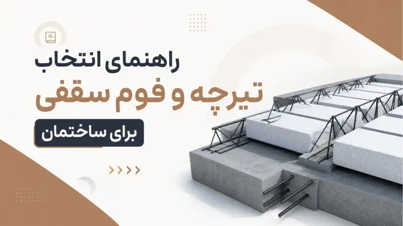راهنمای انتخاب تیرچه بتنی و فوم سقفی برای ساختمان